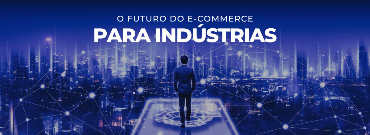 o futuro do e-commerce para indústrias